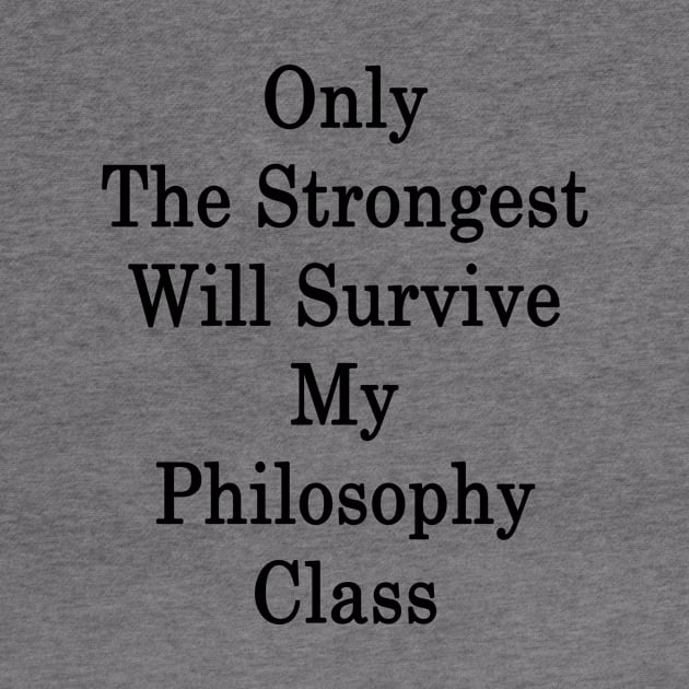 Only The Strongest Will Survive My Philosophy Class by supernova23